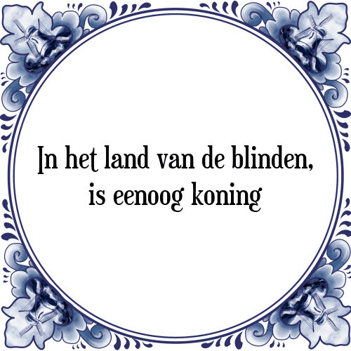 In het land van de blinden, is eenoog koning - Tegeltje met Spreuk