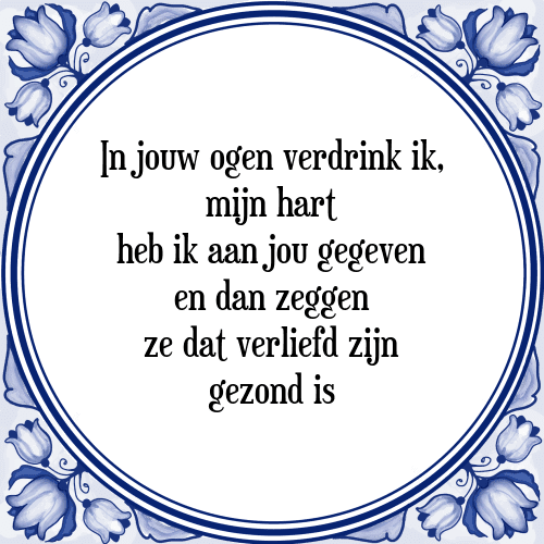 In jouw ogen verdrink ik, mijn hart heb ik aan jou gegeven en dan zeggen ze dat verliefd zijn gezond is - Tegeltje met Spreuk