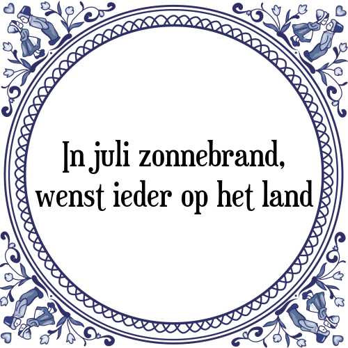 In juli zonnebrand, wenst ieder op het land - Tegeltje met Spreuk