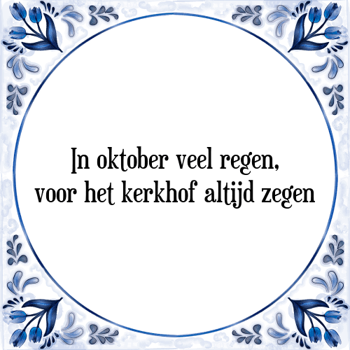 In oktober veel regen, voor het kerkhof altijd zegen - Tegeltje met Spreuk