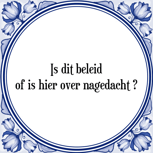 Is dit beleid of is hier over nagedacht? - Tegeltje met Spreuk