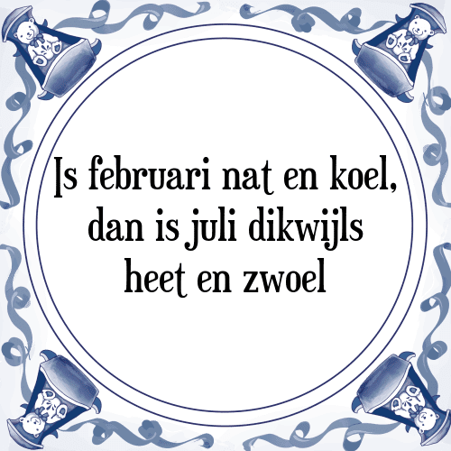 Is februari nat en koel, dan is juli dikwijls heet en zwoel - Tegeltje met Spreuk