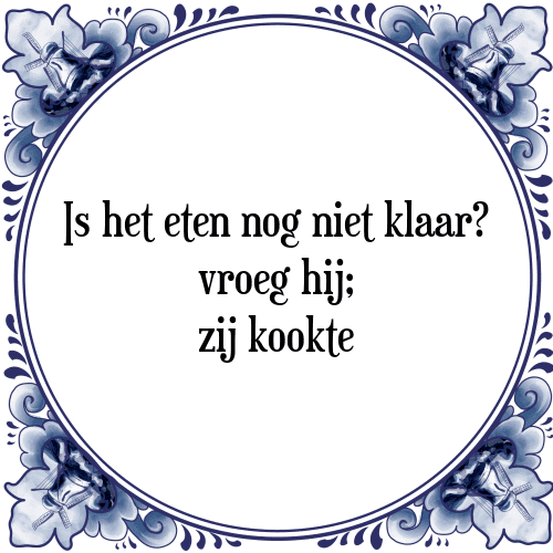 Is het eten nog niet klaar? vroeg hij; zij kookte - Tegeltje met Spreuk