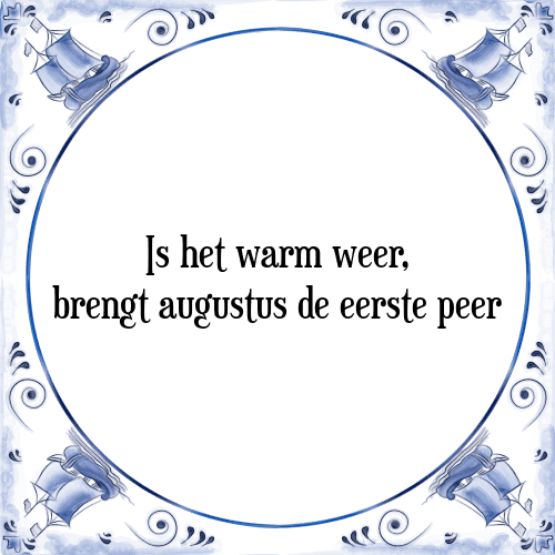 Is het warm weer, brengt augustus de eerste peer - Tegeltje met Spreuk