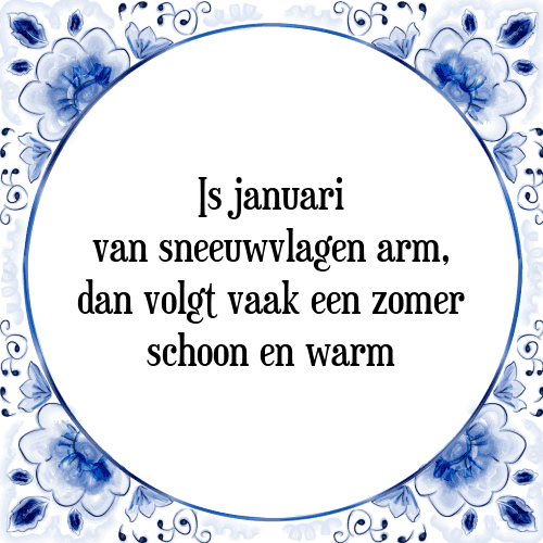 Is januari van sneeuwvlagen arm, dan volgt vaak een zomer schoon en warm - Tegeltje met Spreuk