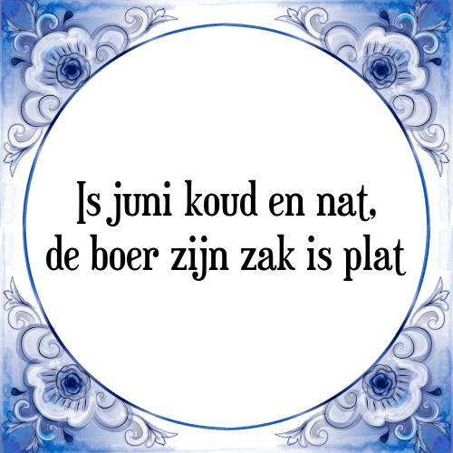 Is juni koud en nat, is de boer zijn zak plat - Tegeltje met Spreuk