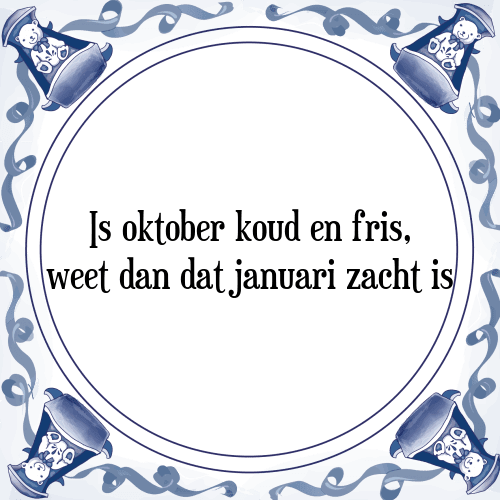 Is oktober koud en fris, weet dan dat januari zacht is - Tegeltje met Spreuk