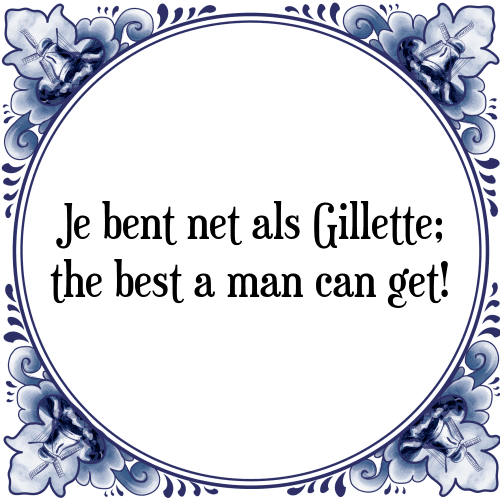 Je bent net als Gillette; the best a man can get! - Tegeltje met Spreuk