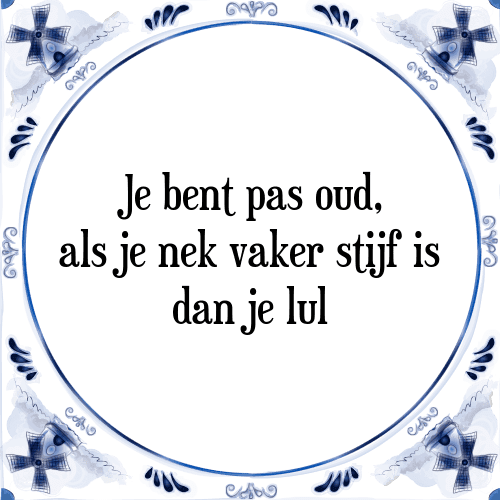 Je bent pas oud, als je nek vaker stijf is dan je lul - Tegeltje met Spreuk