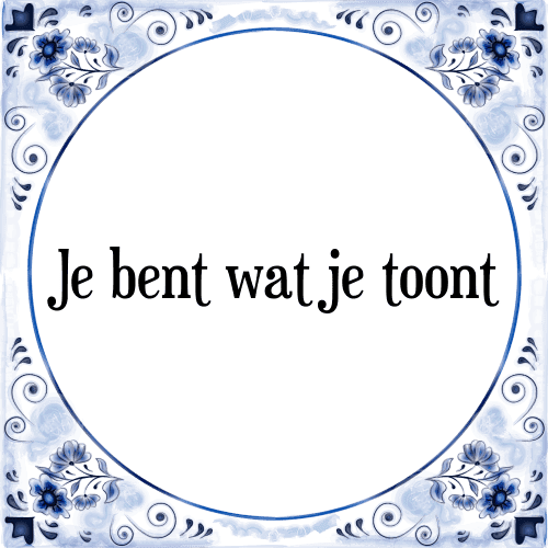 Je bent wat je toont - Tegeltje met Spreuk