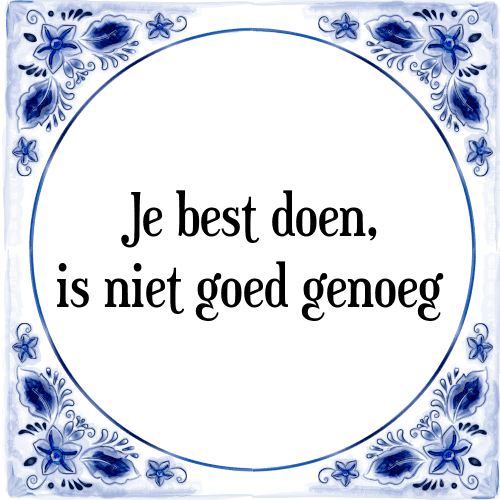 Je best doen, is niet goed genoeg - Tegeltje met Spreuk