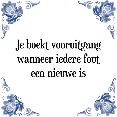 Je boekt vooruitgang wanneer iedere fout een nieuwe is - Tegeltje met Spreuk