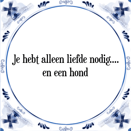 Je hebt alleen liefde nodig.... en een hond - Tegeltje met Spreuk