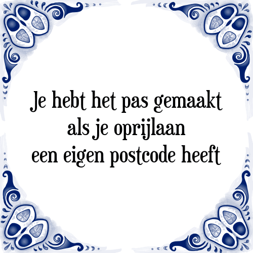 Je hebt het pas gemaakt als je oprijlaan een eigen postcode heeft - Tegeltje met Spreuk