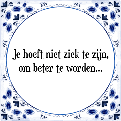 Je hoeft niet ziek te zijn, om beter te worden - Tegeltje met Spreuk