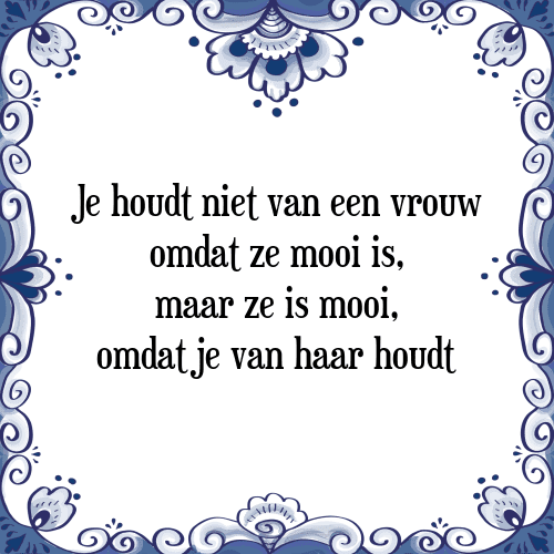 Je houdt niet van een vrouw omdat ze mooi is, maar ze is mooi, omdat je van haar houdt - Tegeltje met Spreuk