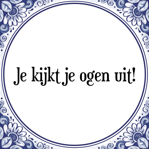 Je kijkt je ogen uit! - Tegeltje met Spreuk