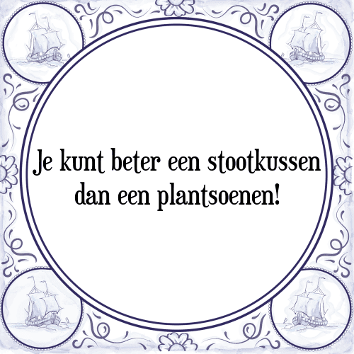 Je kunt beter een stootkussen dan een plantsoenen! - Tegeltje met Spreuk