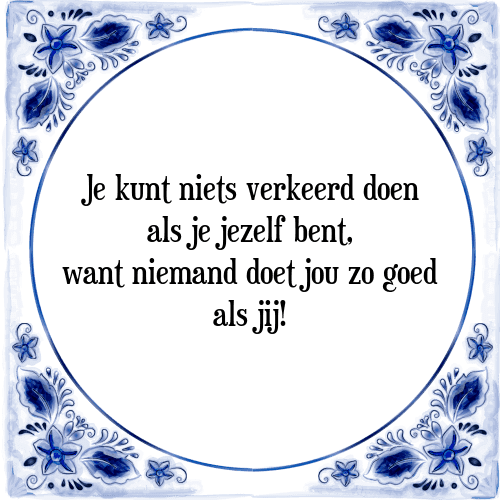 Je kunt niets verkeerd doen als je jezelf bent, want niemand doet jou zo goed als jij! - Tegeltje met Spreuk