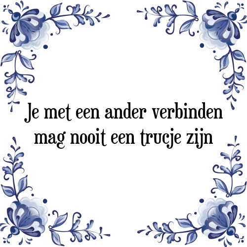 Je met een ander verbinden mag nooit een trucje zijn - Tegeltje met Spreuk