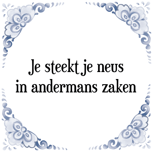 Je steekt je neus in andermans zaken - Tegeltje met Spreuk