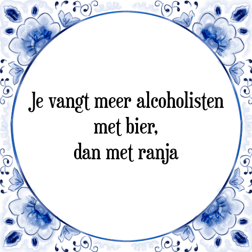 Je vangt meer alcoholisten met bier, dan met ranja - Tegeltje met Spreuk