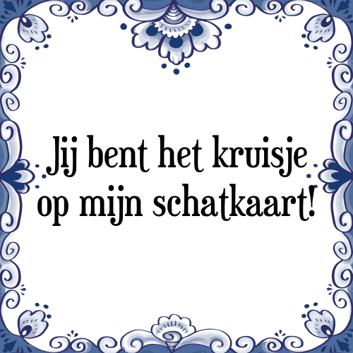 Jij bent het kruisje op mijn schatkaart! - Tegeltje met Spreuk