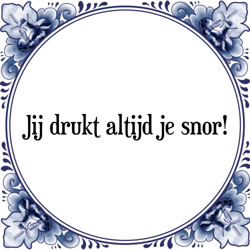 Jij drukt altijd je snor! - Tegeltje met Spreuk