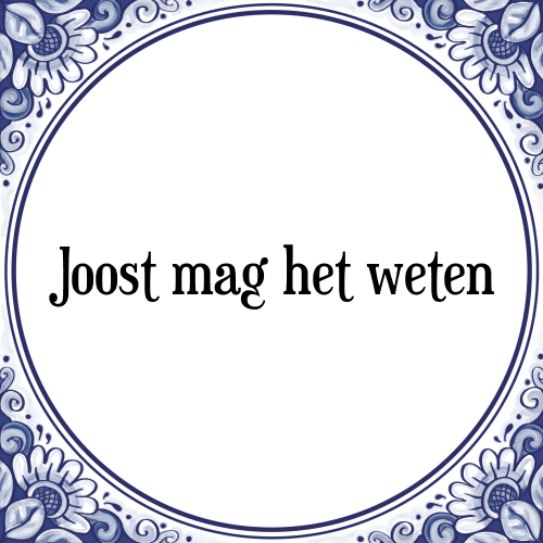 Joost mag het weten - Tegeltje met Spreuk