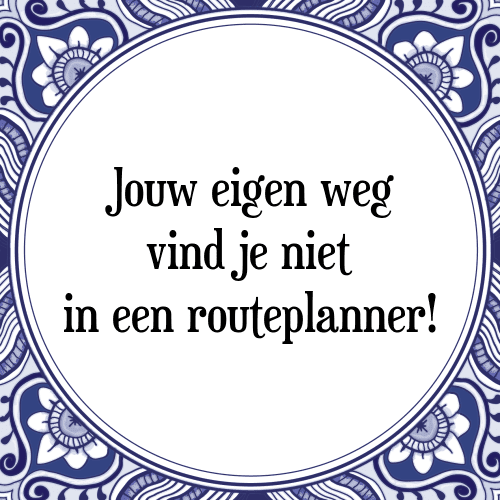 Jouw eigen weg vind je niet in een routeplanner! - Tegeltje met Spreuk