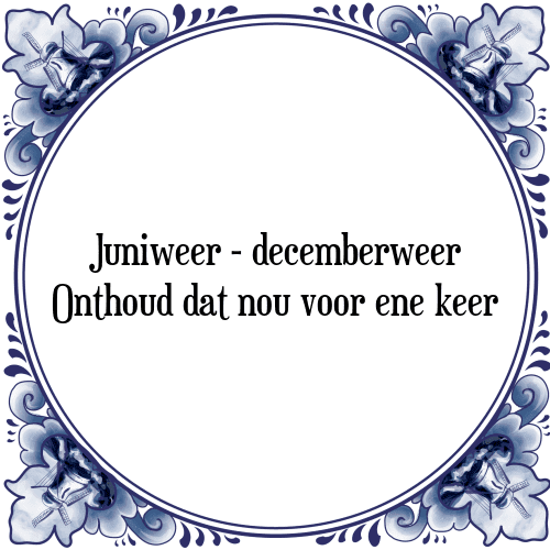 Juniweer - decemberweer Onthoud dat nou voor ene keer - Tegeltje met Spreuk