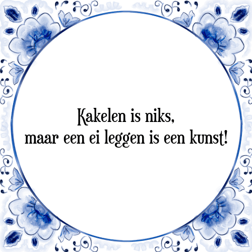 Kakelen is niks, maar een ei leggen is een kunst! - Tegeltje met Spreuk