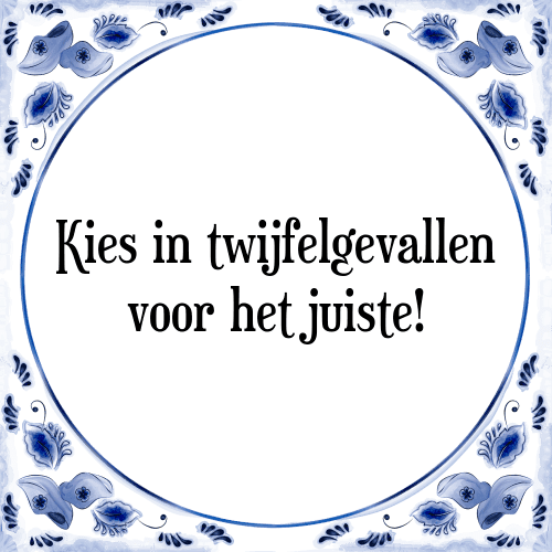 Kies in twijfelgevallen voor het juiste! - Tegeltje met Spreuk