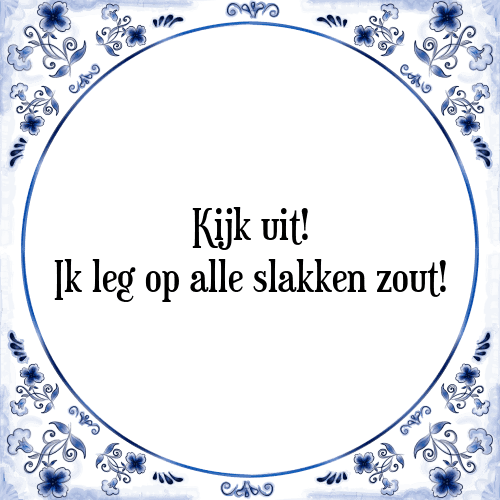 Kijk uit! Ik leg op alle slakken zout! - Tegeltje met Spreuk