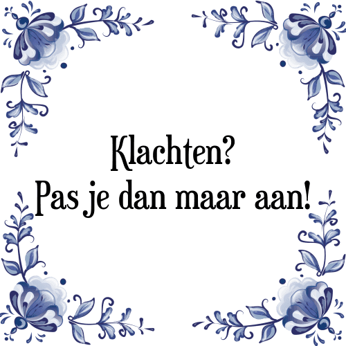 Klachten? Pas je dan maar aan! - Tegeltje met Spreuk