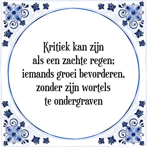 Kritiek kan zijn als een zachte regen; iemands groei bevorderen, zonder zijn wortels te ondergraven - Tegeltje met Spreuk