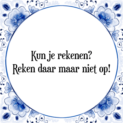 Kun je rekenen? Reken daar maar niet op! - Tegeltje met Spreuk