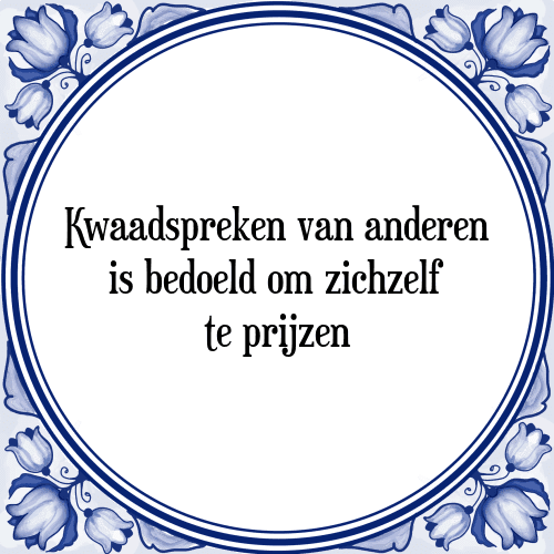 Kwaadspreken van anderen is bedoeld om zichzelf te prijzen - Tegeltje met Spreuk