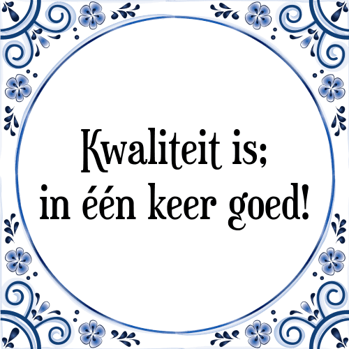 Kwaliteit is; in één keer goed! - Tegeltje met Spreuk