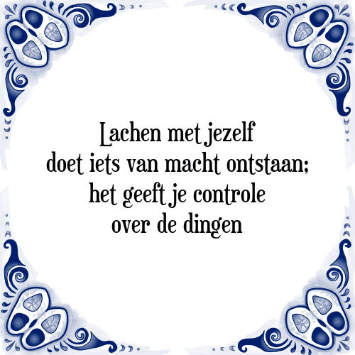 Lachen met jezelf doet iets van macht ontstaan; het geeft je controle over de dingen - Tegeltje met Spreuk