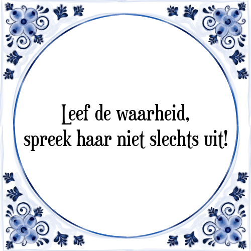 Leef de waarheid, spreek haar niet slechts uit! - Tegeltje met Spreuk