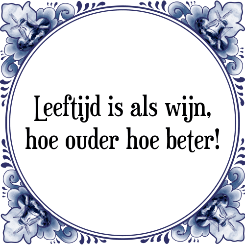 Leeftijd is als wijn, hoe ouder hoe beter! - Tegeltje met Spreuk