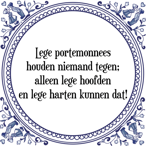 Lege portemonnees houden niemand tegen; alleen lege hoofden en lege harten kunnen dat! - Tegeltje met Spreuk