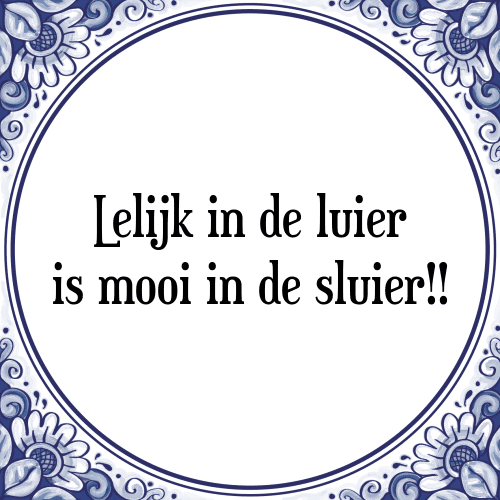 Lelijk in de luier is mooi in de sluier!! - Tegeltje met Spreuk