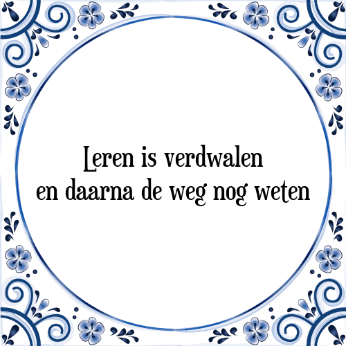 Leren is verdwalen en daarna de weg nog weten - Tegeltje met Spreuk