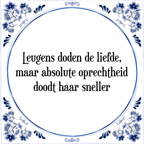 Leugens doden de liefde, maar absolute oprechtheid doodt haar sneller - Tegeltje met Spreuk