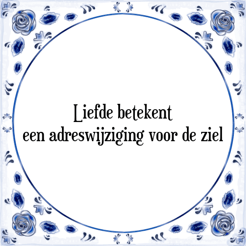 Liefde betekent een adreswijziging voor de ziel - Tegeltje met Spreuk