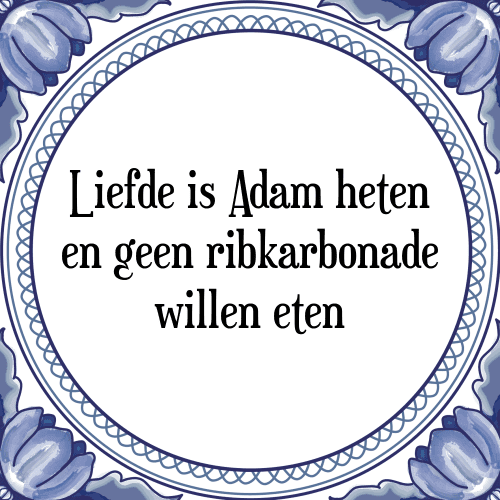 Liefde is Adam heten en geen ribkarbonade willen eten - Tegeltje met Spreuk