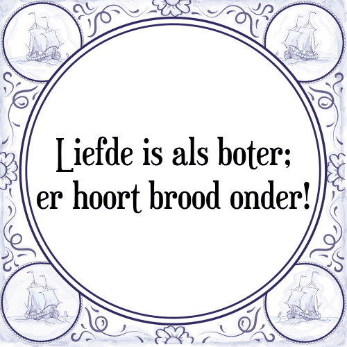 Liefde is als boter; er hoort brood onder! - Tegeltje met Spreuk