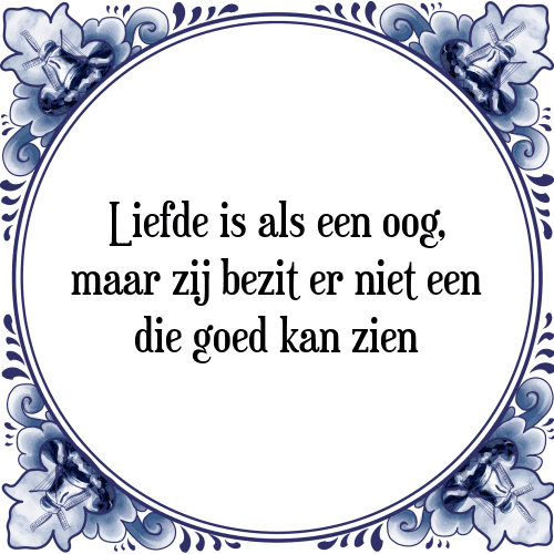 Liefde is als een oog, maar zij bezit er niet een die goed kan zien - Tegeltje met Spreuk